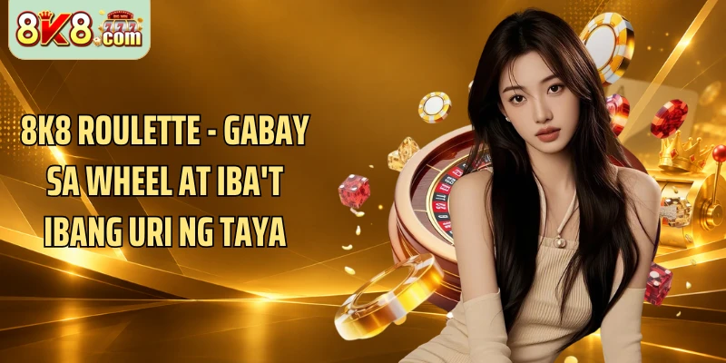 8k8 Roulette - Gabay Sa Wheel At Iba't Ibang Uri Ng Taya