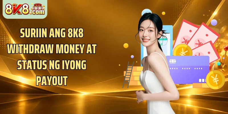 Suriin ang 8k8 withdraw money at status ng iyong payout