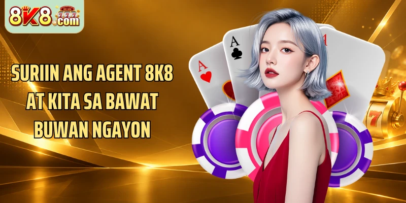 Suriin ang Agent 8K8 at kita sa bawat buwan ngayon