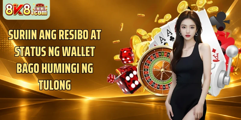 Suriin ang resibo at status ng wallet bago humingi ng tulong