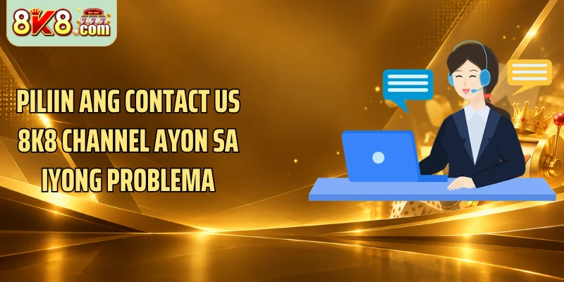 Piliin ang Contact Us 8K8 channel ayon sa iyong problema