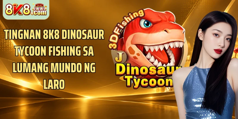 Tingnan 8k8 Dinosaur Tycoon Fishing sa lumang mundo ng laro