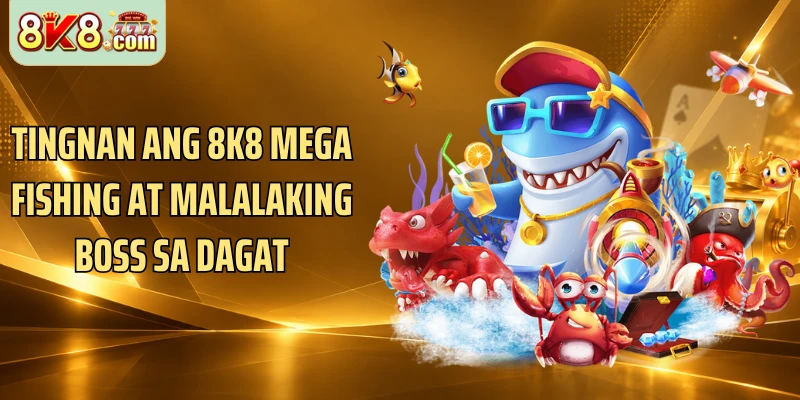Tingnan ang 8k8 Mega Fishing at malalaking boss sa dagat