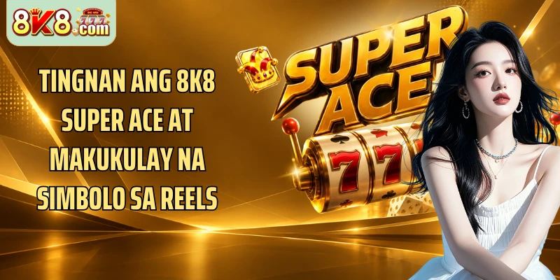 Tingnan ang 8k8 Super Ace at makukulay na simbolo sa reels