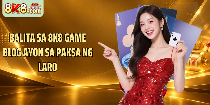 Balita sa 8k8 game blog ayon sa paksa ng laro