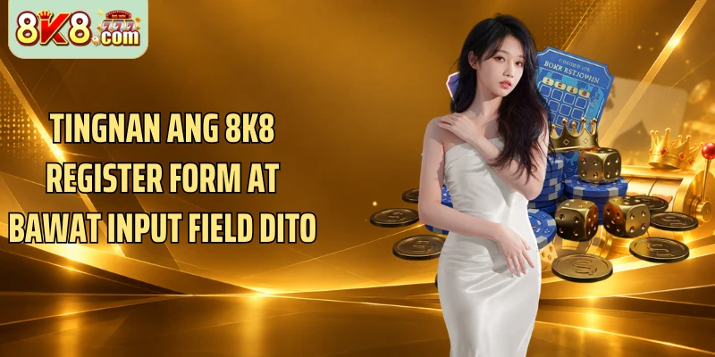 Tingnan ang 8k8 register form at bawat input field dito