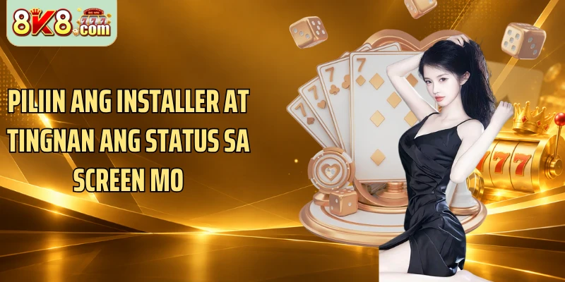 Piliin ang installer at tingnan ang status sa screen mo