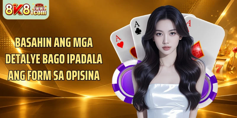 Basahin ang mga detalye bago ipadala ang form sa opisina