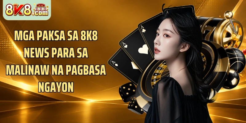 Mga paksa sa 8k8 News para sa malinaw na pagbasa ngayon